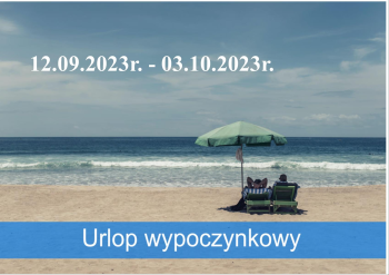 12.09.2023r.- 03.10.2023r. - przerwa urlopowa 12.09.2023r.- 03.10.2023r. - przerwa urlopowa